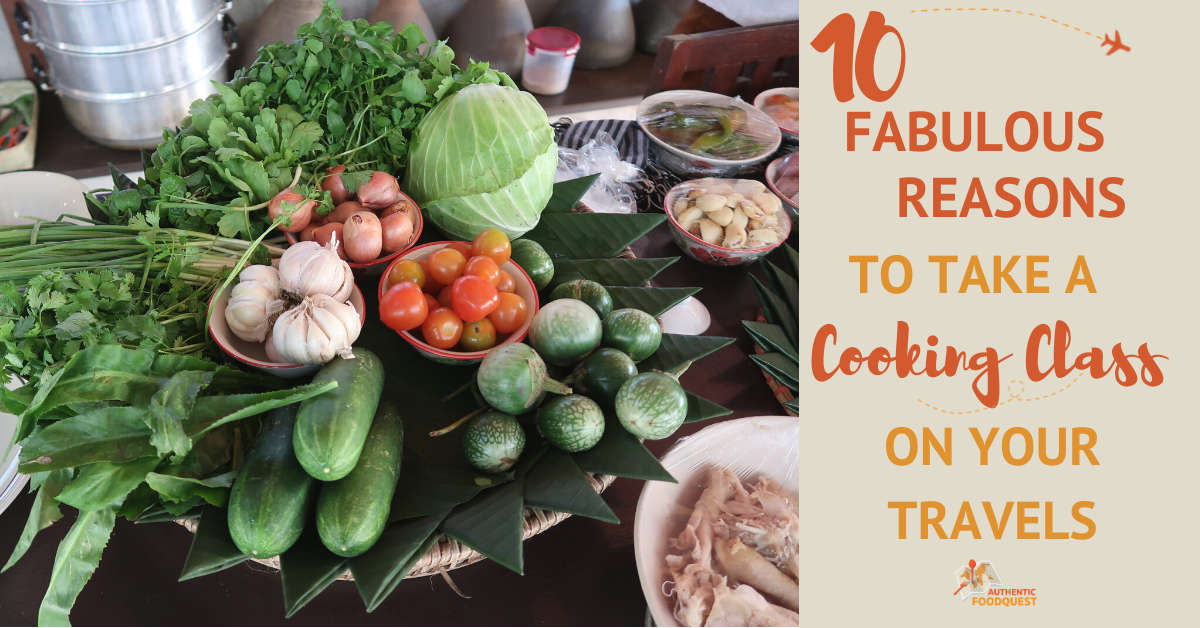 10 Fabulous Reasons To Take A Cooking Class On Your Travels