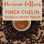 One of The Best Mexican Coffees - Finca Chelin Oaxaca Coffee Maker 3